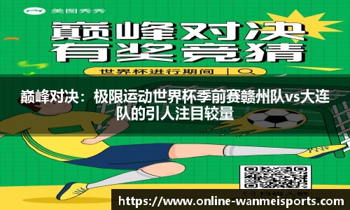 巅峰对决：极限运动世界杯季前赛赣州队vs大连队的引人注目较量